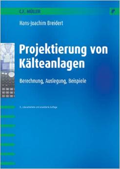 Projektierung von Kälteanlagen: Berechnung - Auslegung - Beispiele