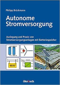 Autonome Stromversorgung: Auslegung und Praxis von Stromversorgungsanlagen mit Batteriespeicher